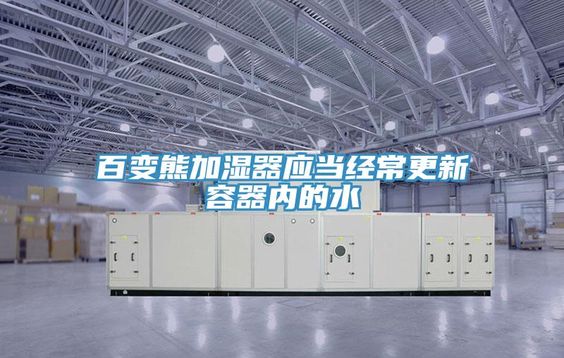 百变熊加湿器应当经常更新容器内的水