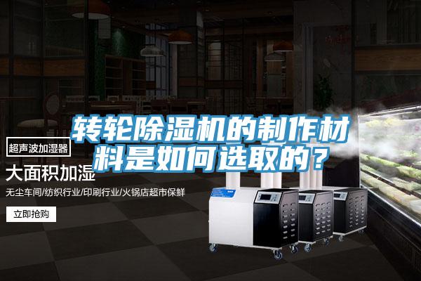 转轮除湿机的制作材料是如何选取的？