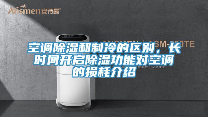 空调除湿和制冷的区别，长时间开启除湿功能对空调的损耗介绍