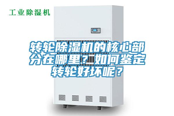 转轮除湿机的核心部分在哪里？如何鉴定转轮好坏呢？