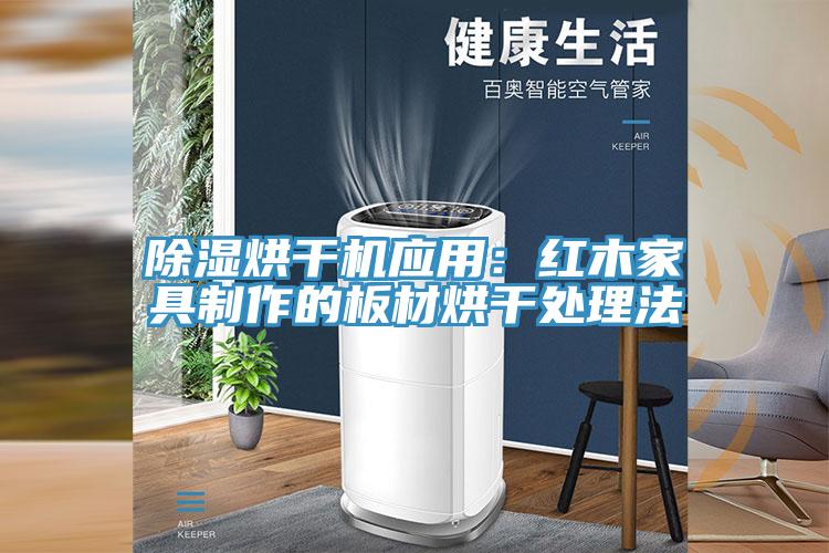 除湿烘干机应用：红木家具制作的板材烘干处理法