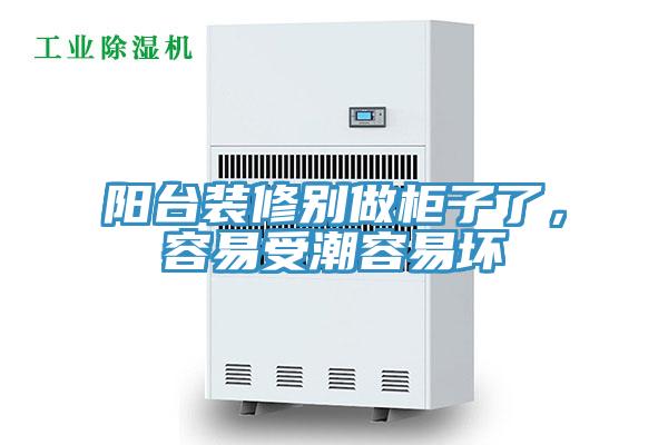 阳台装修别做柜子了，容易受潮容易坏