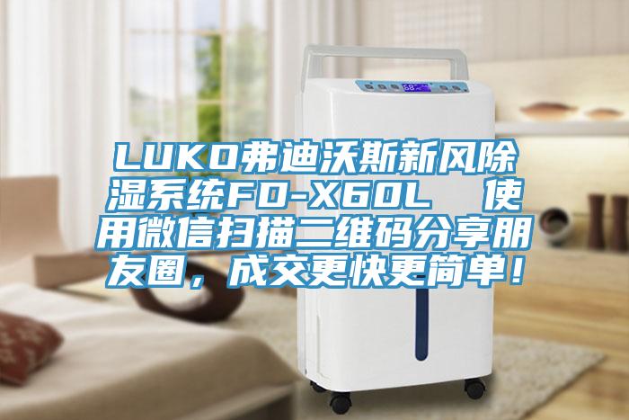 LUKO弗迪沃斯新风除湿系统FD-X60L  使用微信扫描二维码分享朋友圈，成交更快更简单！