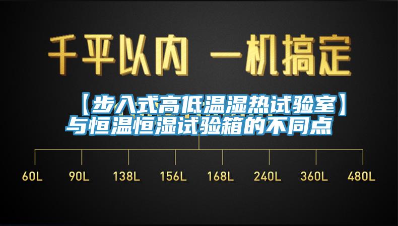 【步入式高低温湿热试验室】与恒温恒湿试验箱的不同点