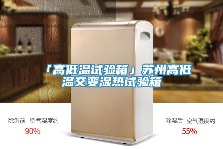 「高低温试验箱」苏州高低温交变湿热试验箱