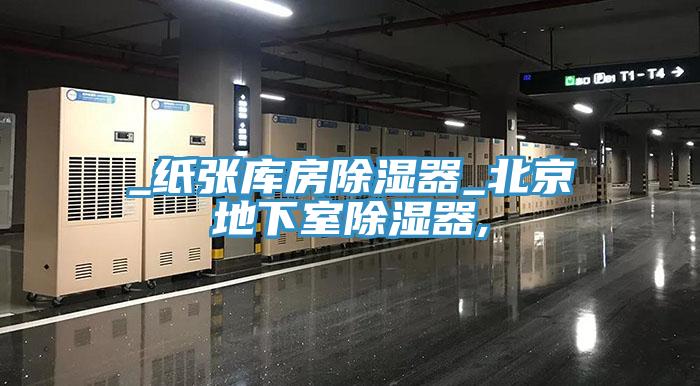 _纸张库房除湿器_北京地下室除湿器,
