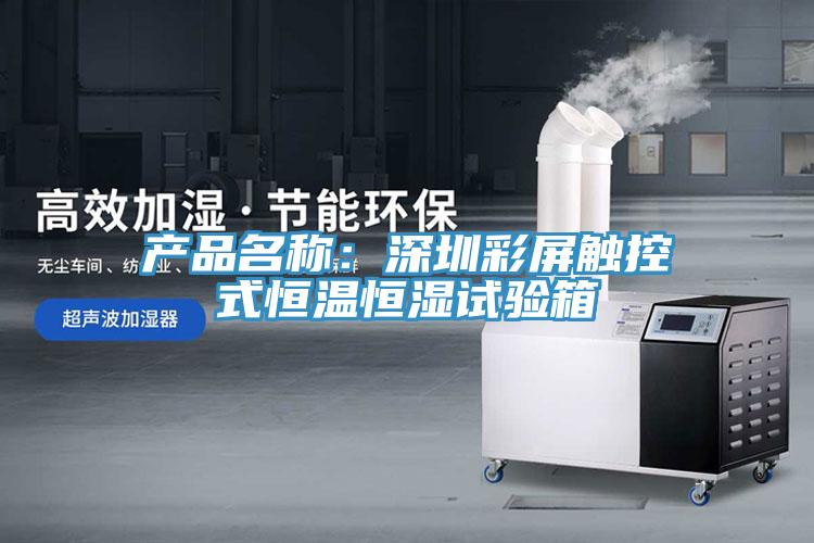 产品名称：深圳彩屏触控式恒温恒湿试验箱