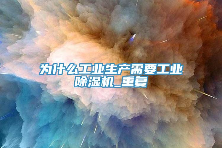 为什么工业生产需要工业除湿机_重复