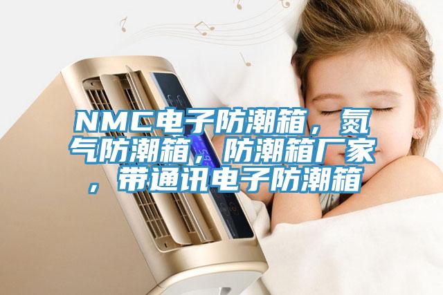 NMC电子防潮箱，氮气防潮箱，防潮箱厂家，带通讯电子防潮箱