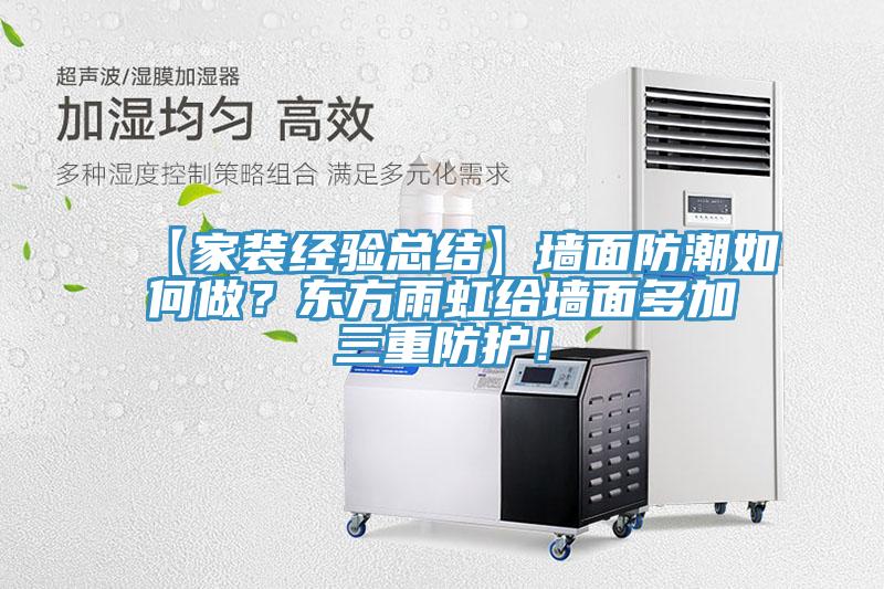 【家装经验总结】墙面防潮如何做？东方雨虹给墙面多加三重防护！