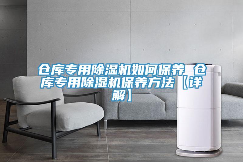 仓库专用除湿机如何保养 仓库专用除湿机保养方法【详解】