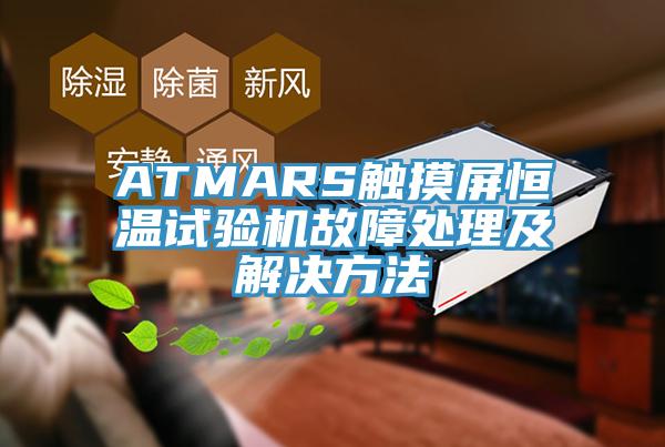 ATMARS触摸屏恒温试验机故障处理及解决方法