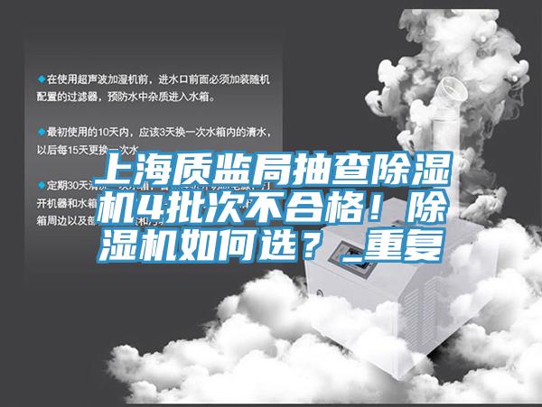 上海质监局抽查除湿机4批次不合格！除湿机如何选？_重复