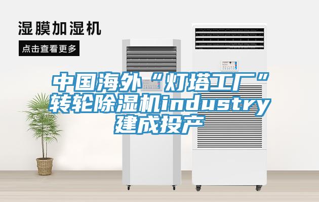 中国海外“灯塔工厂”转轮除湿机industry建成投产