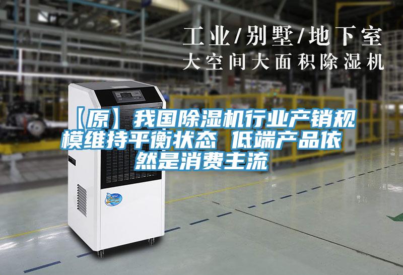 【原】我国除湿机行业产销规模维持平衡状态 低端产品依然是消费主流