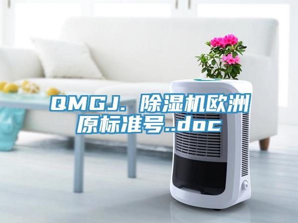 QMGJ. 除湿机欧洲原标准号..doc