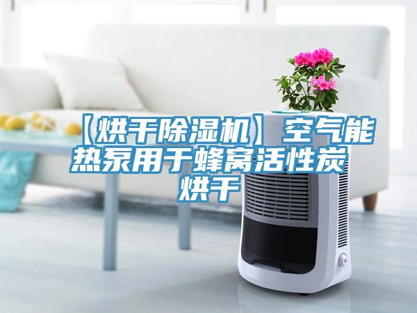 【烘干除湿机】空气能热泵用于蜂窝活性炭烘干