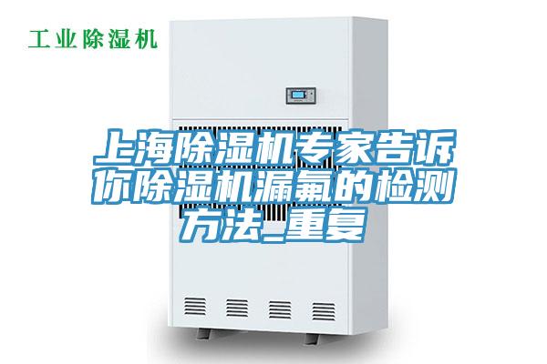 上海除湿机专家告诉你除湿机漏氟的检测方法_重复