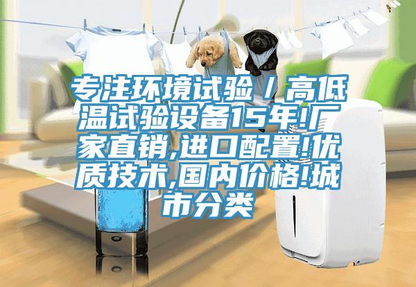 专注环境试验／高低温试验设备15年!厂家直销,进口配置!优质技术,国内价格!城市分类