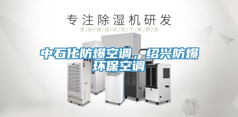 中石化防爆空调，绍兴防爆环保空调
