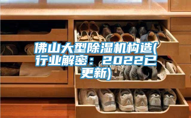 佛山大型除湿机构造(行业解密：2022已更新)