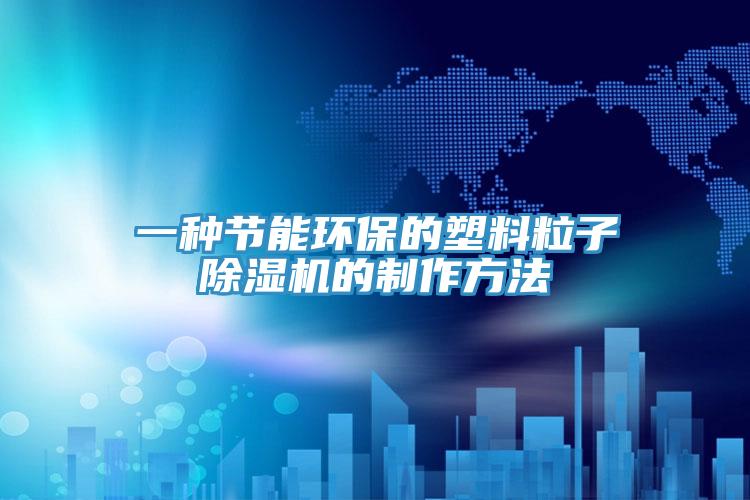 一种节能环保的塑料粒子除湿机的制作方法
