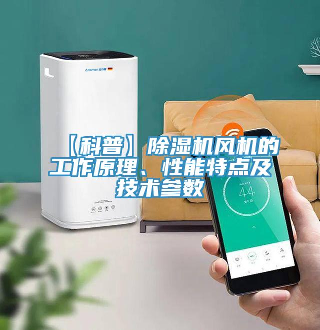 【科普】除湿机风机的工作原理、性能特点及技术参数