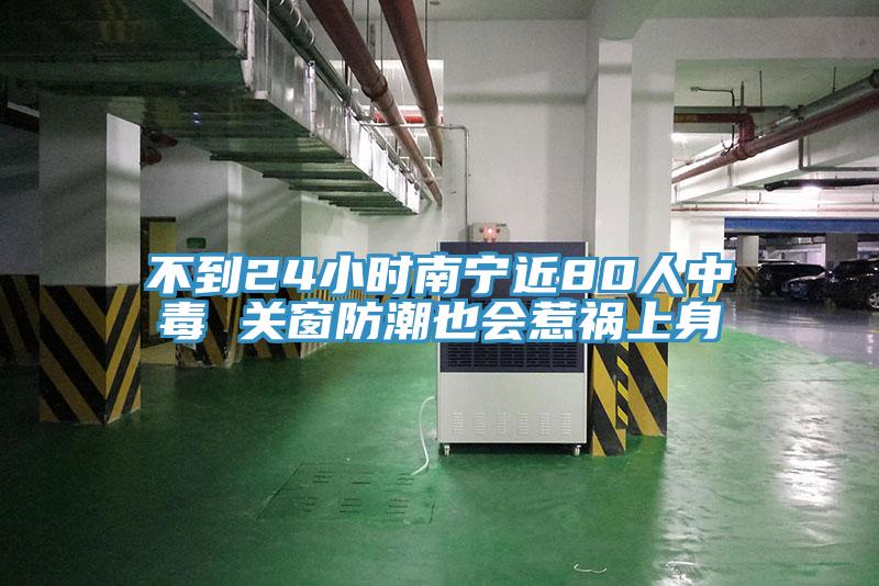 不到24小时南宁近80人中毒 关窗防潮也会惹祸上身