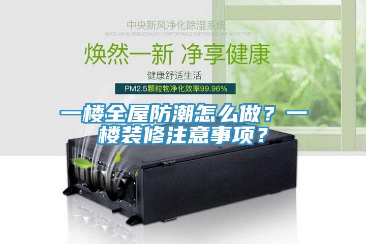一楼全屋防潮怎么做？一楼装修注意事项？