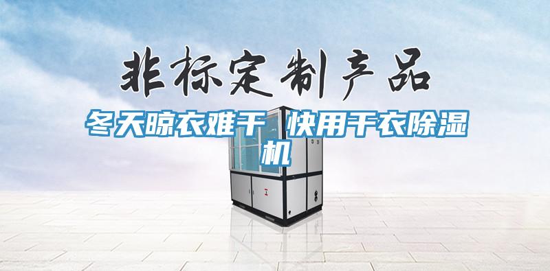 冬天晾衣难干 快用干衣除湿机