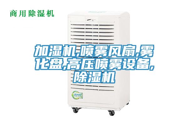 加湿机,喷雾风扇,雾化盘,高压喷雾设备,除湿机