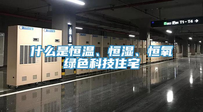 什么是恒温、恒湿、恒氧绿色科技住宅