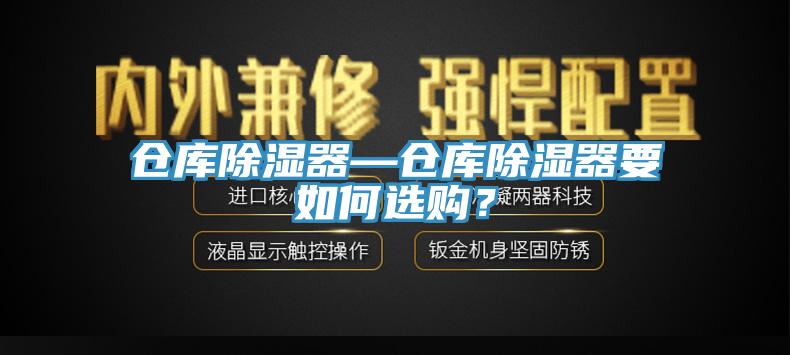 仓库除湿器—仓库除湿器要如何选购？