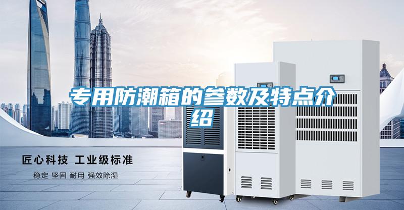 专用防潮箱的参数及特点介绍