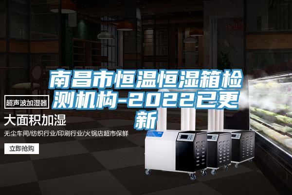 南昌市恒温恒湿箱检测机构-2022已更新
