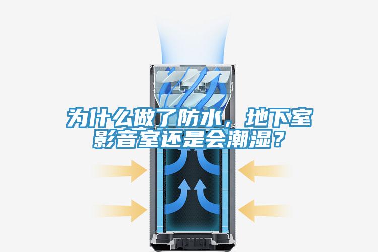 为什么做了防水，地下室影音室还是会潮湿？