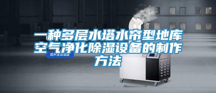 一种多层水塔水帘型地库空气净化除湿设备的制作方法