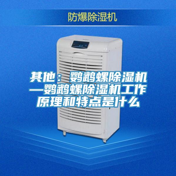 其他：鹦鹉螺除湿机—鹦鹉螺除湿机工作原理和特点是什么