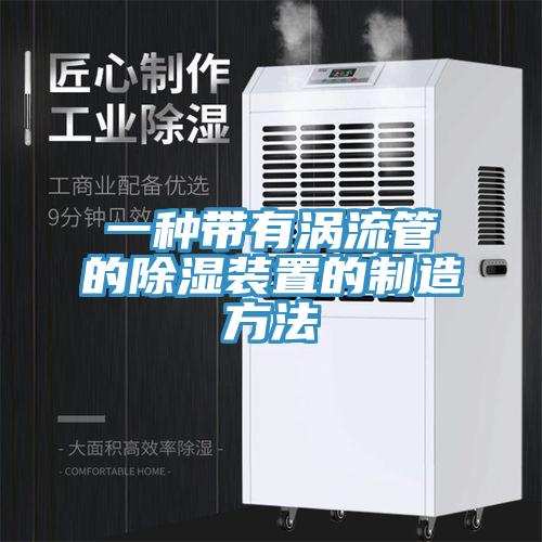 一种带有涡流管的除湿装置的制造方法