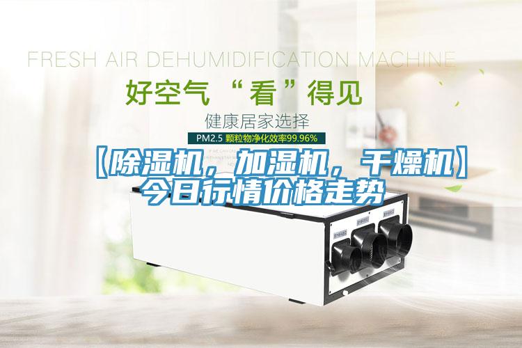 【除湿机，加湿机，干燥机】今日行情价格走势