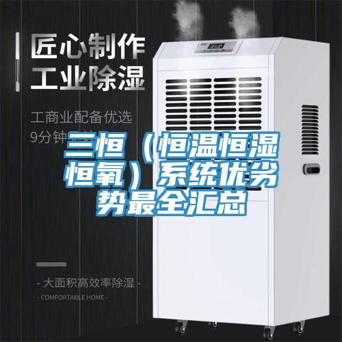三恒（恒温恒湿恒氧）系统优劣势最全汇总