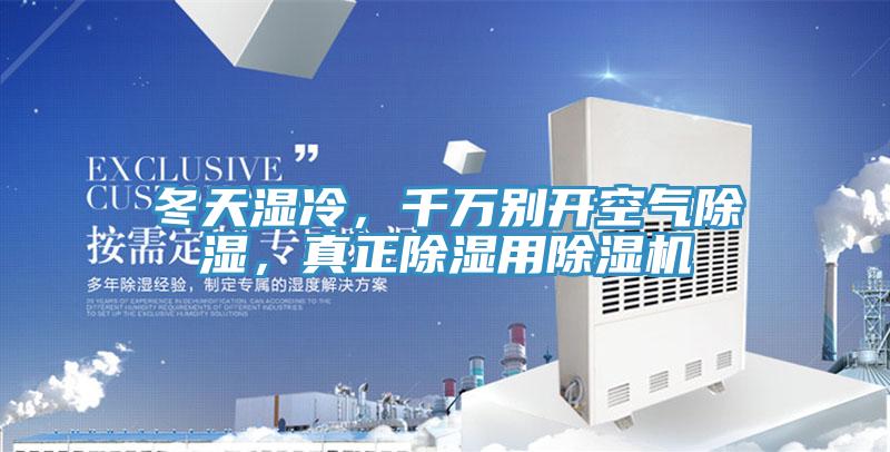 冬天湿冷，千万别开空气除湿，真正除湿用除湿机