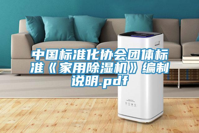 中国标准化协会团体标准《家用除湿机》编制说明.pdf