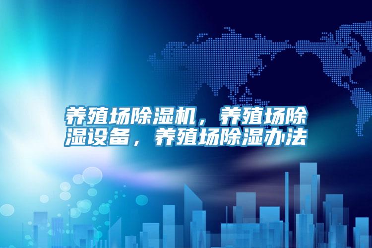 养殖场除湿机，养殖场除湿设备，养殖场除湿办法