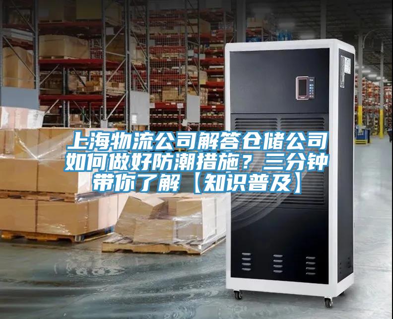 上海物流公司解答仓储公司如何做好防潮措施？三分钟带你了解【知识普及】