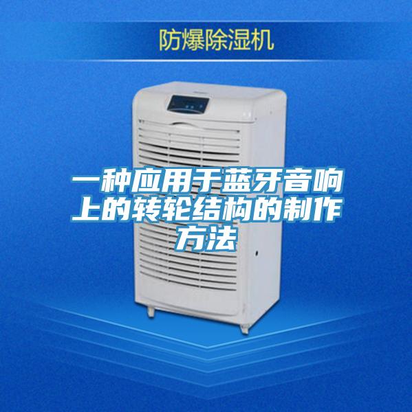 一种应用于蓝牙音响上的转轮结构的制作方法