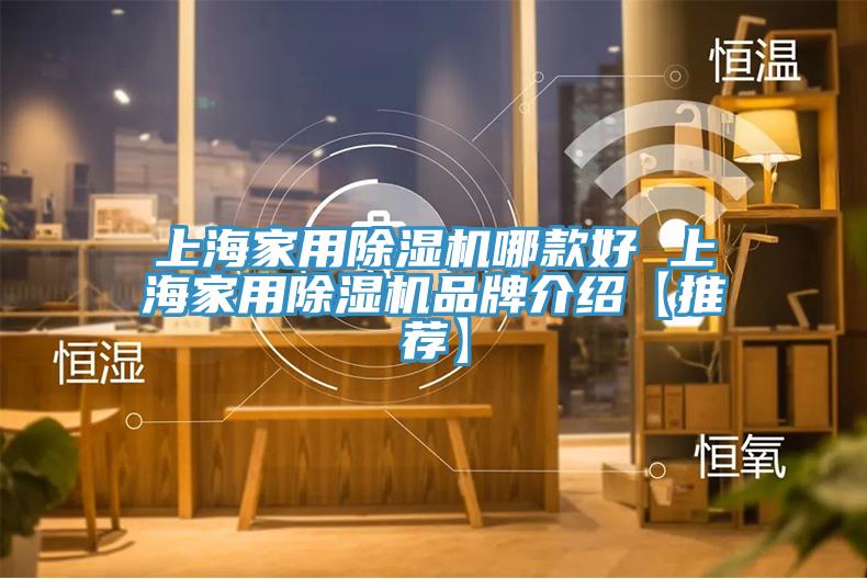 上海家用除湿机哪款好 上海家用除湿机品牌介绍【推荐】