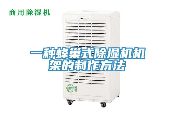 一种蜂巢式除湿机机架的制作方法