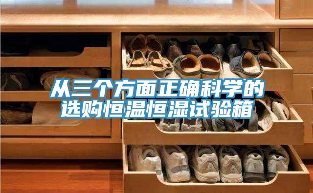 从三个方面正确科学的选购恒温恒湿试验箱