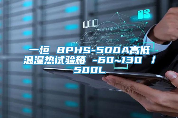 一恒 BPHS-500A高低温湿热试验箱 -60~130℃／500L